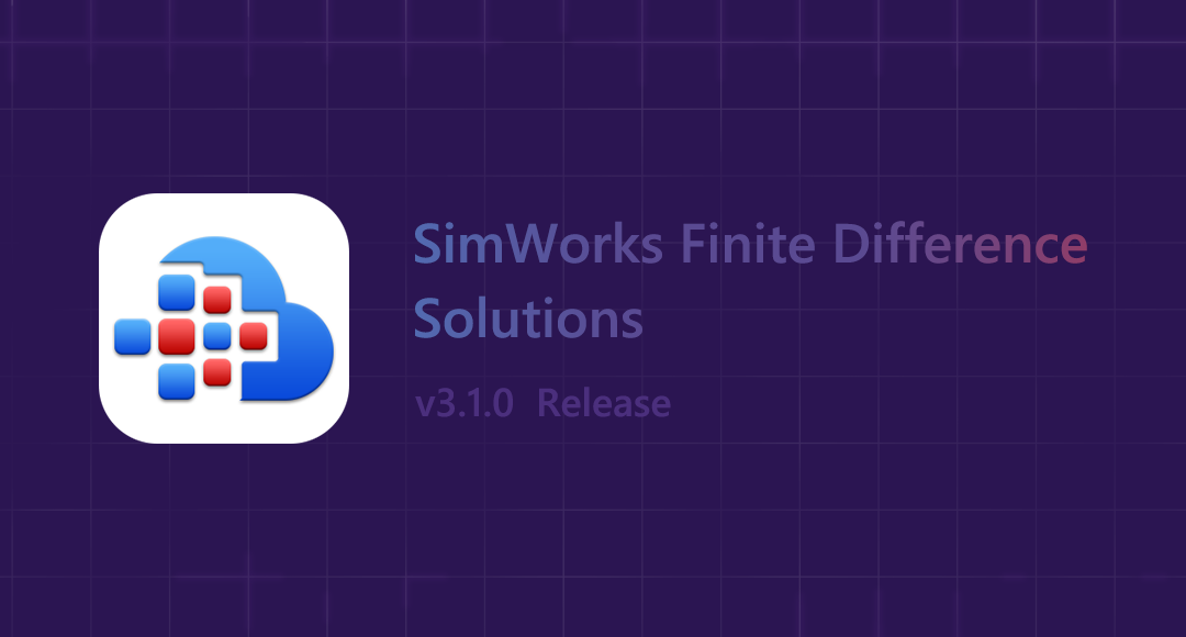 SimWorks 全新发布 SimWorks Finite Difference Solutions 3.1.0版本